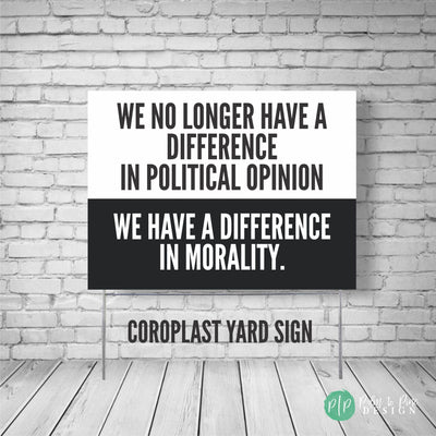 We no longer have a difference in political opinion, we have a difference in morality anti-trump yard sign