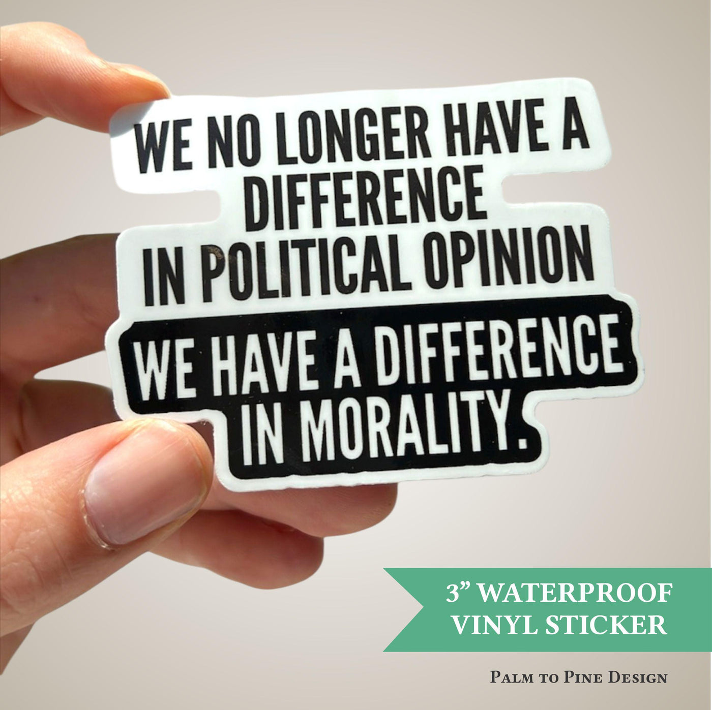 &quot;We no longer have a difference in political opinion, we have a difference in morality&quot; vinyl waterproof sticker in black and white