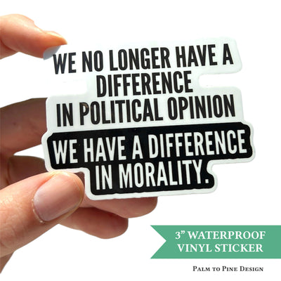 Liberal sticker that reads &quot;We no longer have a difference in political opinion, we have a difference in morality&quot; in black and white